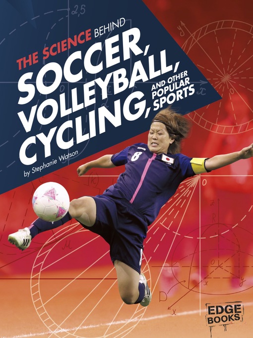 Title details for The Science Behind Soccer, Volleyball, Cycling, and Other Popular Sports by Stephanie Watson - Available